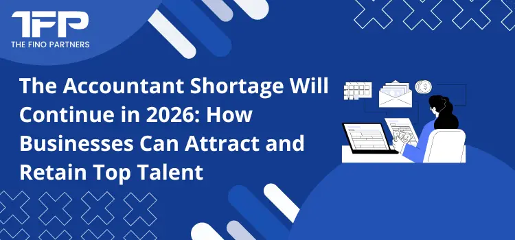 The Accountant Shortage Will Continue in 2026: How Businesses Can Attract and Retain Top Talent